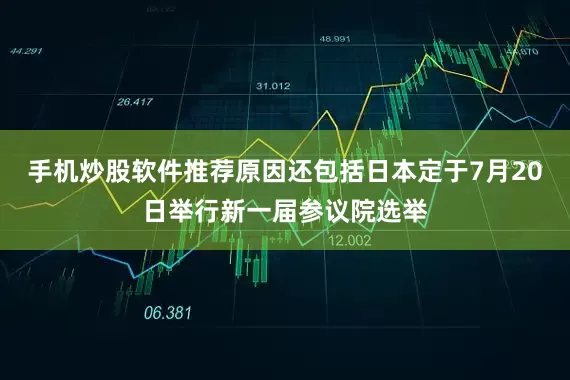 手机炒股软件推荐原因还包括日本定于7月20日举行新一届参议院选举