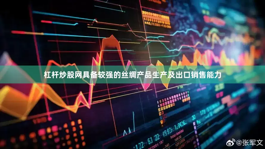 杠杆炒股网具备较强的丝绸产品生产及出口销售能力
