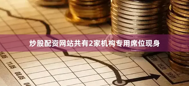 炒股配资网站共有2家机构专用席位现身
