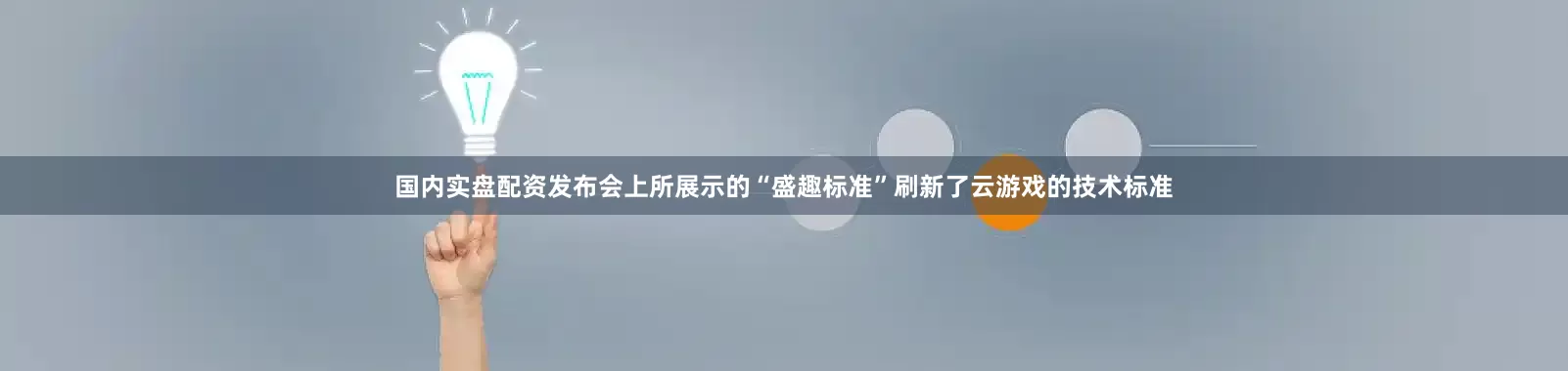 国内实盘配资发布会上所展示的“盛趣标准”刷新了云游戏的技术标准