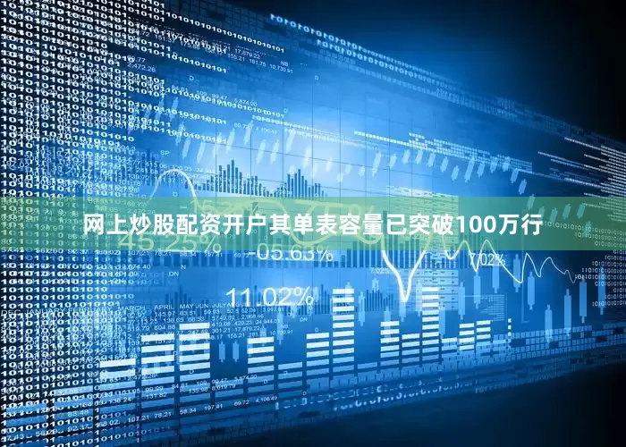 网上炒股配资开户其单表容量已突破100万行