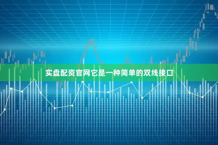实盘配资官网它是一种简单的双线接口