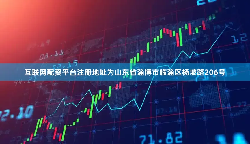 互联网配资平台注册地址为山东省淄博市临淄区杨坡路206号