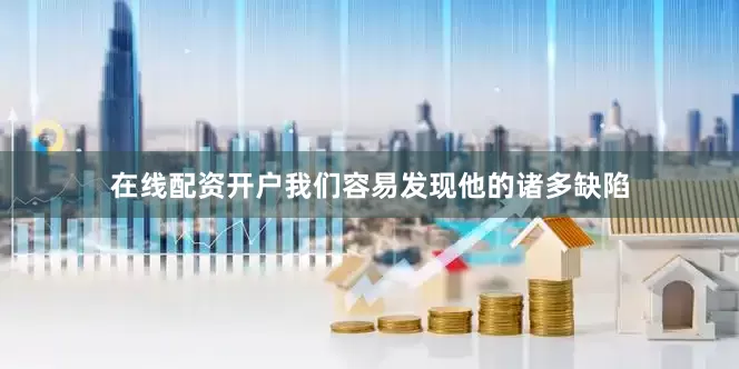 在线配资开户我们容易发现他的诸多缺陷