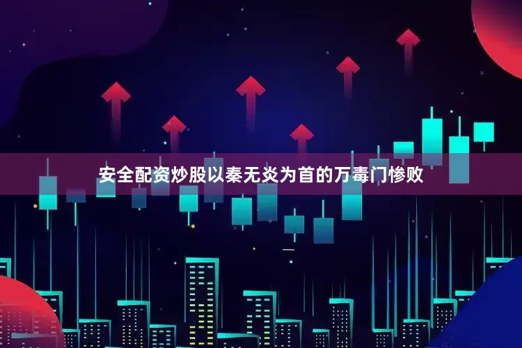 安全配资炒股以秦无炎为首的万毒门惨败