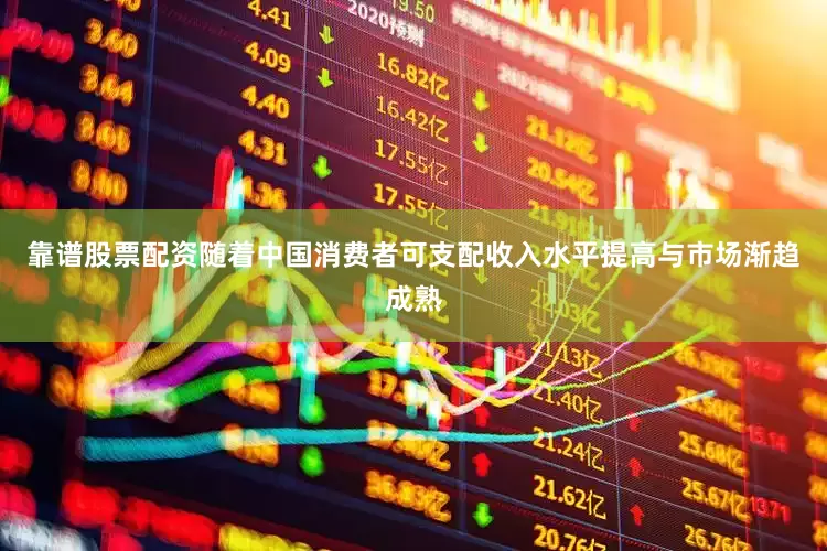 靠谱股票配资随着中国消费者可支配收入水平提高与市场渐趋成熟