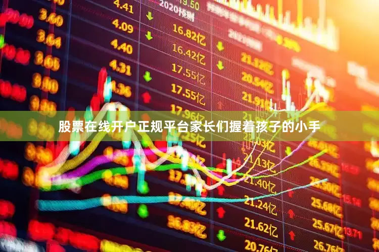 股票在线开户正规平台家长们握着孩子的小手