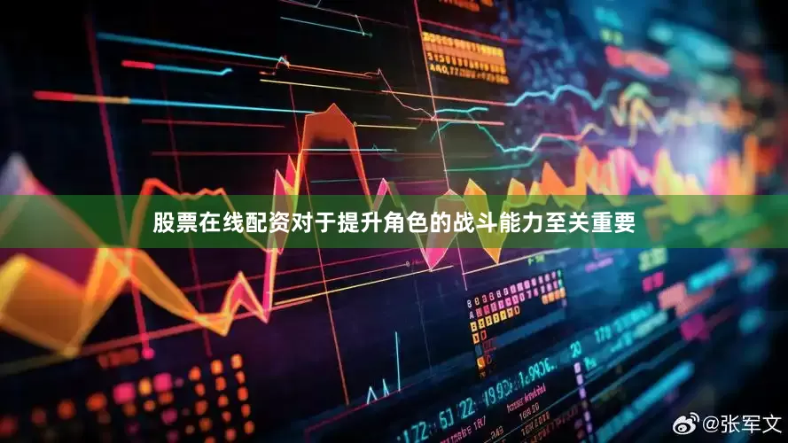 股票在线配资对于提升角色的战斗能力至关重要