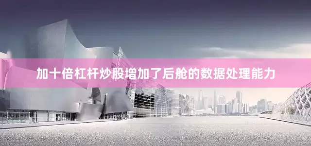 加十倍杠杆炒股增加了后舱的数据处理能力