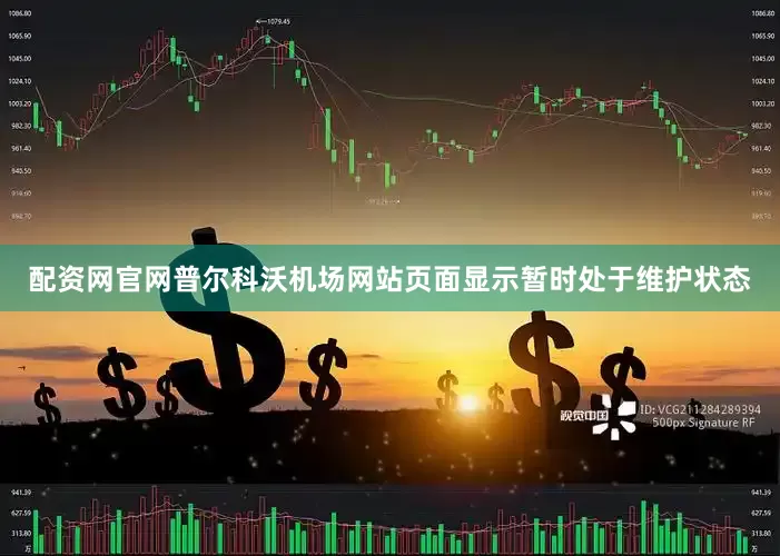 配资网官网　　普尔科沃机场网站页面显示暂时处于维护状态