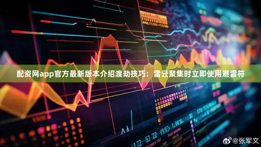配资网app官方最新版本介绍渡劫技巧：雷云聚集时立即使用避雷符