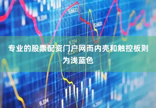 专业的股票配资门户网而内壳和触控板则为浅蓝色